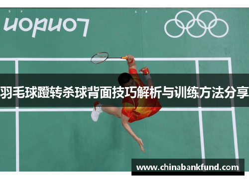 羽毛球蹬转杀球背面技巧解析与训练方法分享