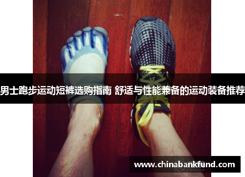 男士跑步运动短裤选购指南 舒适与性能兼备的运动装备推荐