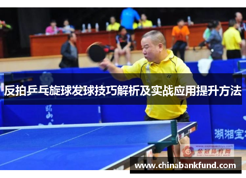反拍乒乓旋球发球技巧解析及实战应用提升方法