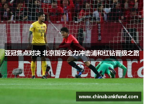 亚冠焦点对决 北京国安全力冲击浦和红钻晋级之路