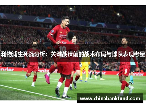 利物浦生死战分析：关键战役前的战术布局与球队表现考量