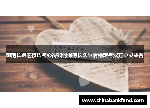 婚前长跑的技巧与心得如何保持长久感情稳定与双方心灵契合