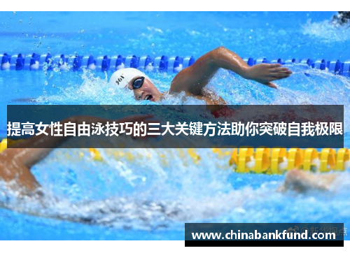 提高女性自由泳技巧的三大关键方法助你突破自我极限