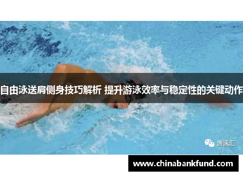 自由泳送肩侧身技巧解析 提升游泳效率与稳定性的关键动作