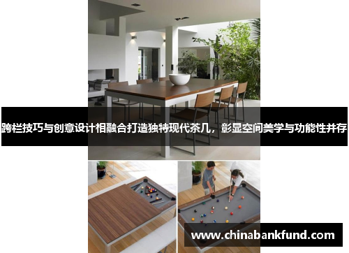 跨栏技巧与创意设计相融合打造独特现代茶几，彰显空间美学与功能性并存