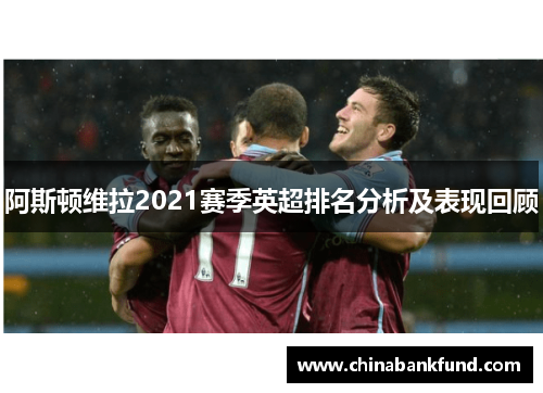 阿斯顿维拉2021赛季英超排名分析及表现回顾